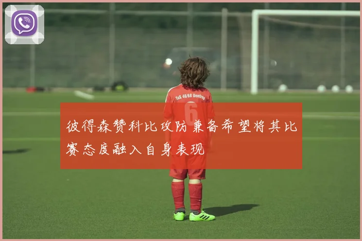 彼得森赞科比攻防兼备希望将其比赛态度融入自身表现