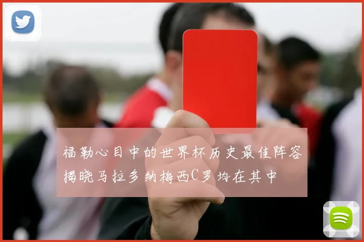福勒心目中的世界杯历史最佳阵容揭晓马拉多纳梅西C罗均在其中